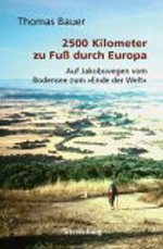 Thomas Bauer: 2500 Kilometer zu Fuß durch Europa: Auf Jakobswegen vom Bodensee zum 'Ende der Welt'