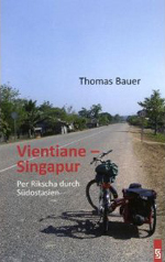 Thomas Bauer: Vientiane - Singapur: Per Rikscha durch Südostasien