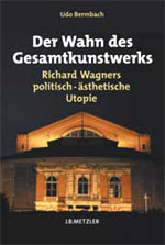 Udo Bermbach: Der Wahn des Gesamtkunstwerks. Richard Wagners politisch-ästhetische Utopie
