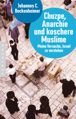 Johannes C. Bockenheimer: Chuzpe, Anarchie und koschere Muslime. Meine Versuche, Israel zu verstehen