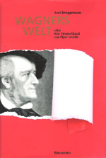 Axel Brüggemann: Wagners Welt oder Wie Deutschland zur Oper wurde