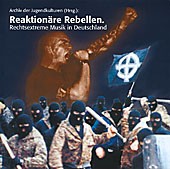 Archiv der Jugendkulturen (Hrsg.): Reaktionäre Rebellen. Rechtsextreme Musik in Deutschland