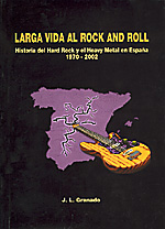 José Luis Granado: Larga Vida Al Rock And Roll. Historia del Hard Rock y el Heavy Metal en Espana 1970-2002