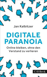 Jan Kalbitzer: Digitale Paranoia. Online bleiben, ohne den Verstand zu verlieren