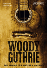 Barbara Mürdter: Woody Guthrie. Die Stimme des anderen Amerika