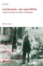 Jiri Ort: Leo Janácek - der späte Wilde. Liebe und Leben in Opern und Briefen