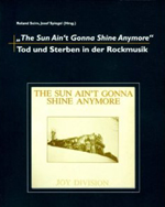 Roland Seim/Josef Spiegel (Hrsg.): 'The Sun Ain't Gonna Shine Anymore'. Tod und Sterben in der Rockmusik