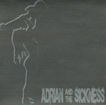 ADRIAN AND THE SICKNESS: Adrian And The Sickness