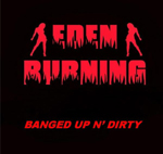 EDEN BURNING: Banged Up N' Dirty