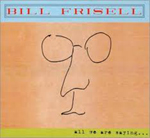 BILL FRISELL: All We Are Saying...