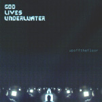 GOD LIVES UNDERWATER: Up Off The Floor