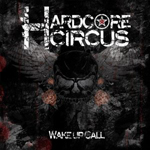HARDCORE CIRCUS: Wake Up Call