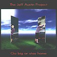THE JEFF AUSTIN PROJECT: Go Big Or Stay Home