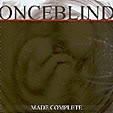 ONCE BLIND: Made Complete