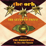 THE ORB FEATURING LEE 'SCRATCH' PERRY: The Orbserver In The Star House