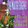 THE WALTER EUGENES: Something Sick Inside My Head
