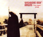 WISHBONE ASH: Argus 'Then Again' Live